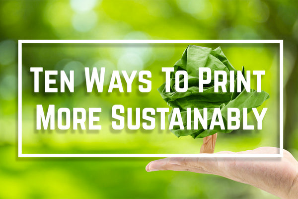 Ten Ways To Print More Sustainably